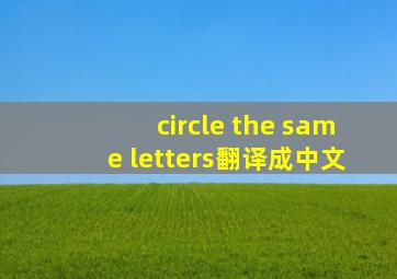 circle the same letters翻译成中文