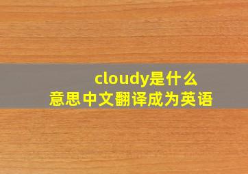 cloudy是什么意思中文翻译成为英语