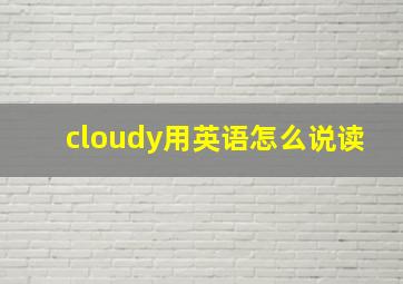 cloudy用英语怎么说读