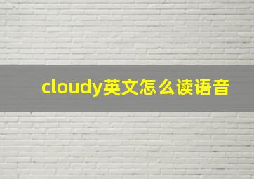 cloudy英文怎么读语音