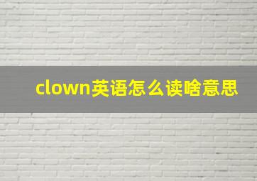 clown英语怎么读啥意思