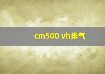 cm500 vh排气