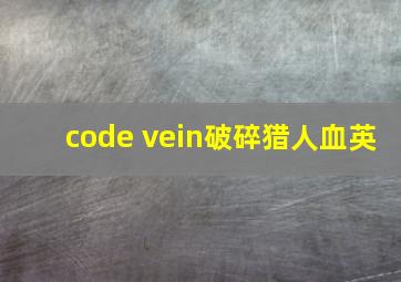 code vein破碎猎人血英