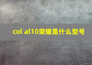 col al10荣耀是什么型号