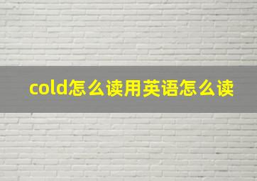 cold怎么读用英语怎么读