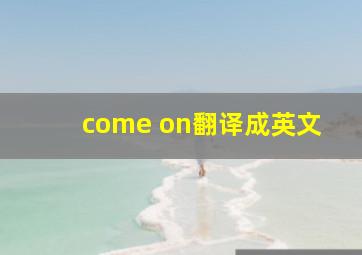 come on翻译成英文