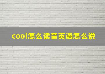 cool怎么读音英语怎么说