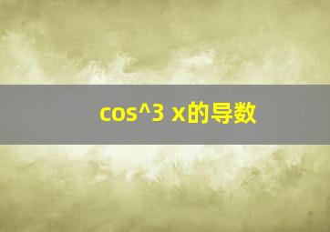 cos^3 x的导数