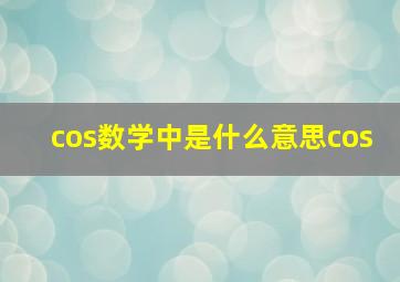 cos数学中是什么意思cos