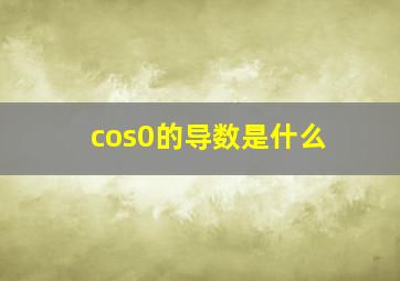 cos0的导数是什么