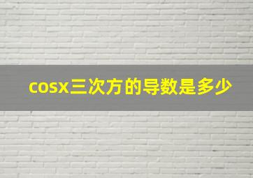 cosx三次方的导数是多少