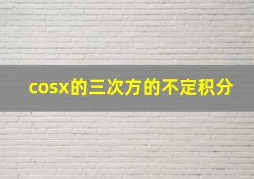 cosx的三次方的不定积分