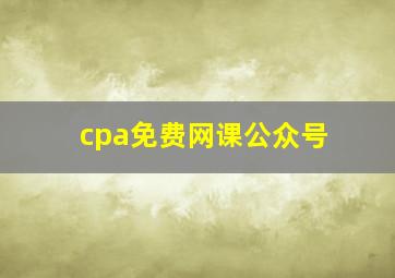 cpa免费网课公众号