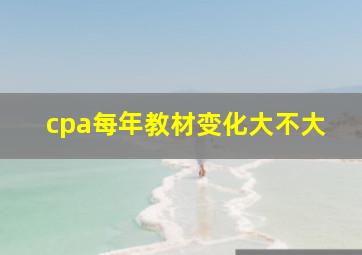 cpa每年教材变化大不大