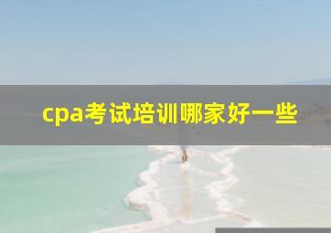 cpa考试培训哪家好一些