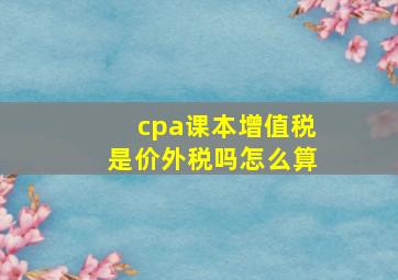 cpa课本增值税是价外税吗怎么算