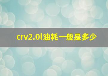 crv2.0l油耗一般是多少