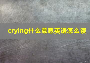 crying什么意思英语怎么读