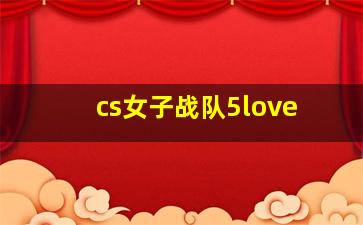 cs女子战队5love