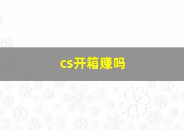 cs开箱赚吗