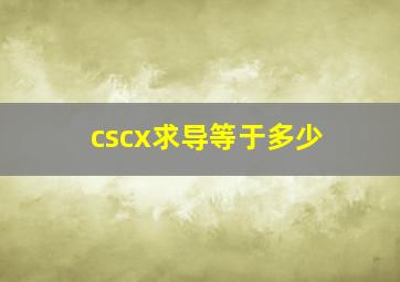 cscx求导等于多少