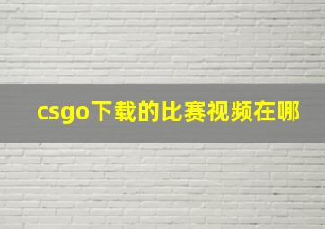 csgo下载的比赛视频在哪