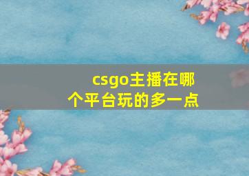 csgo主播在哪个平台玩的多一点