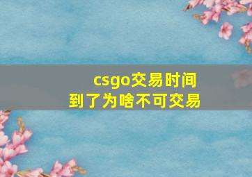 csgo交易时间到了为啥不可交易