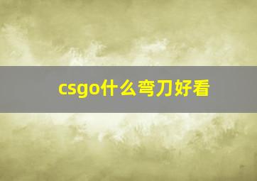 csgo什么弯刀好看