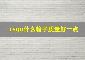 csgo什么箱子质量好一点