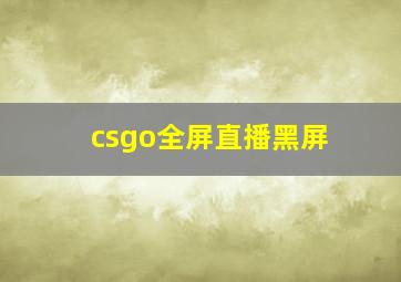 csgo全屏直播黑屏