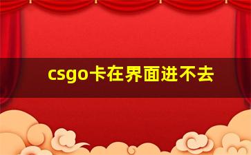 csgo卡在界面进不去