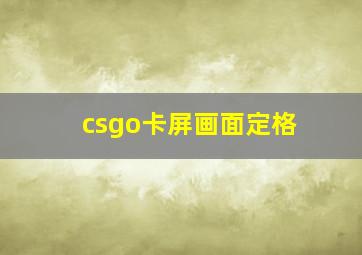 csgo卡屏画面定格