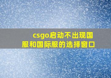 csgo启动不出现国服和国际服的选择窗口