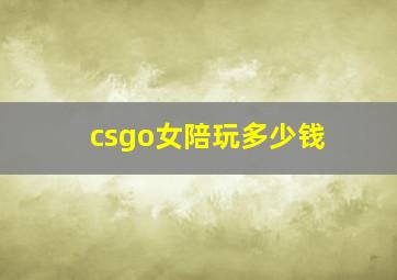 csgo女陪玩多少钱