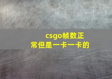 csgo帧数正常但是一卡一卡的