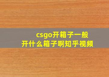 csgo开箱子一般开什么箱子啊知乎视频