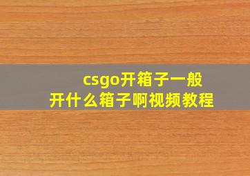 csgo开箱子一般开什么箱子啊视频教程