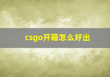 csgo开箱怎么好出