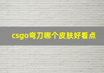 csgo弯刀哪个皮肤好看点