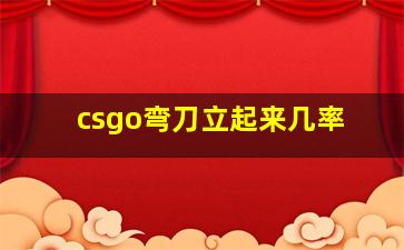 csgo弯刀立起来几率