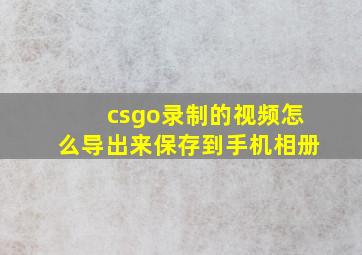 csgo录制的视频怎么导出来保存到手机相册