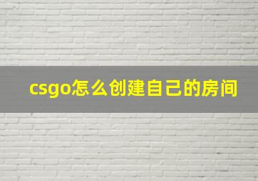 csgo怎么创建自己的房间