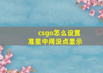 csgo怎么设置准星中间没点显示