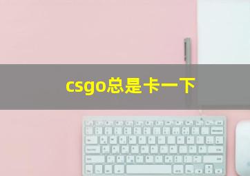 csgo总是卡一下