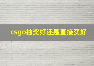 csgo抽奖好还是直接买好