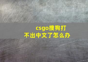 csgo搜狗打不出中文了怎么办