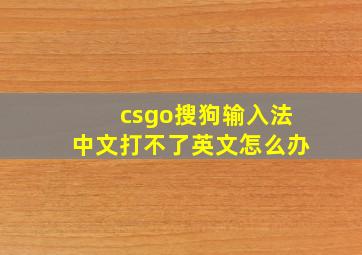 csgo搜狗输入法中文打不了英文怎么办