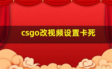 csgo改视频设置卡死