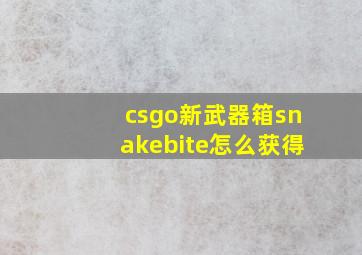 csgo新武器箱snakebite怎么获得